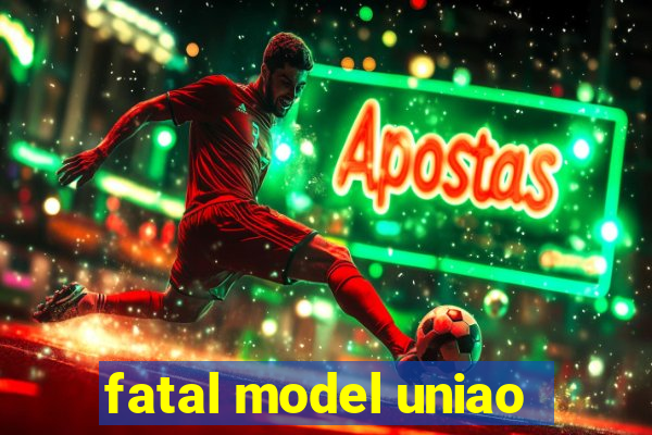 fatal model uniao